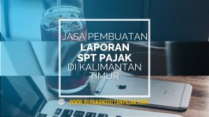 Jasa Laporan SPT Bulanan UKM di Bukuan, Palaran, Samarinda Kalimantan Timur