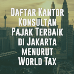 Top 10 Kantor Konsultan Pajak Terbaik di Jakarta menurut World Tax