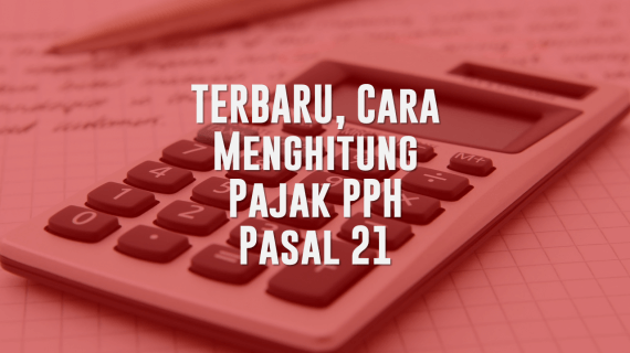 TERBARU, Cara Menghitung Pajak PPH Pasal 21