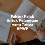 Faktur Pajak Untuk Pelanggan yang Tanpa NPWP