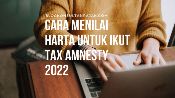 Cara Menilai Harta Untuk Ikut Tax Amnesty 2022