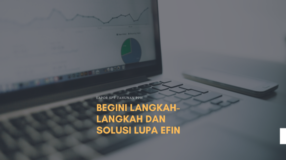 Lapor SPT Tahunan PPh: Begini Langkah-Langkah dan Solusi Lupa EFIN