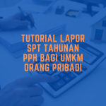 Tutorial Lapor SPT Tahunan PPh Bagi UMKM Orang Pribadi