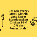 Ini Dia Syarat Mobil Listrik yang Dapat Mendapatkan Diskon PPN 10% dari Pemerintah
