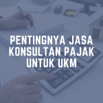 Pentingnya Jasa Konsultan Pajak untuk UKM