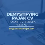 Demystifying Pajak CV: Pajak CV Berapa Persen, Apa yang Perlu Anda Tahu!