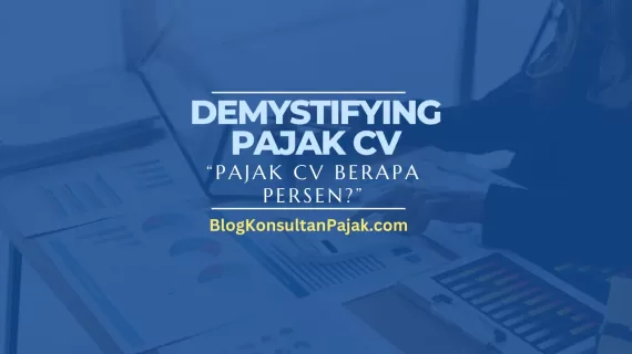 Demystifying Pajak CV: Pajak CV Berapa Persen, Apa yang Perlu Anda Tahu!