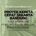 Proyek KCJB dan Peranan Penting Pajak dalam Pembangunan